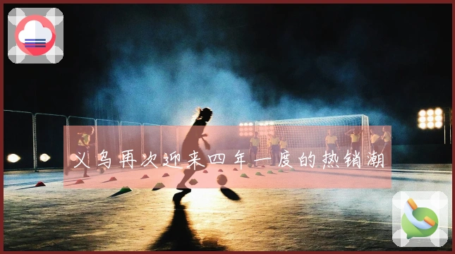 义乌再次迎来四年一度的热销潮
