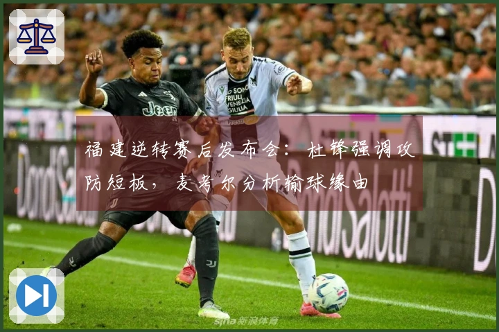 福建逆转赛后发布会：杜锋强调攻防短板，麦考尔分析输球缘由